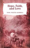 Hope, Faith, and Love di Toni White Harrell edito da AUTHORHOUSE