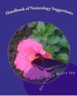 Handbook of Naturology Suggestions: Beginning One's Natural Healing Journey Natural Alternative Guidelines di Colene Allen, Dr Colene Allen Dn edito da Createspace