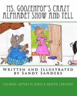 Ms. Goozenpop's Crazy Alphabet Show and Tell di Sandy Sanders edito da Createspace