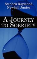A Journey to Sobriety di Stephen Raymond Newhall Junior edito da Publish America