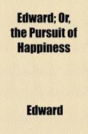 Edward; Or, The Pursuit Of Happiness di Edward edito da General Books Llc