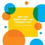 God Says, Momma Says, and Children Says di Bernice Ward (Willard) edito da FriesenPress