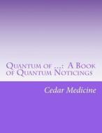 Quantum of ...: A Book of Quantum Noticings di Cedar Medicine edito da Createspace
