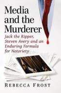Media And The Murderer di Rebecca Frost edito da Mcfarland & Co Inc
