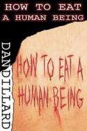 How to Eat a Human Being di Dan Dillard edito da Createspace