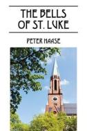 The Bells of St. Luke di Peter Haase edito da OUTSKIRTS PR
