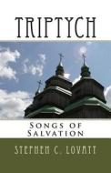 Triptych: Songs of Salvation di Stephen C. Lovatt, Dr Stephen C. Lovatt edito da Createspace