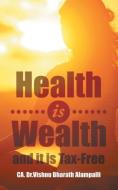 Health is Wealth and it is Tax-Free di CA. Vishnu Bharath Alampalli edito da Partridge India