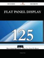 Flat Panel Display 125 Success Secrets - 125 Most Asked Questions on Flat Panel Display - What You Need to Know di Frances Cain edito da Emereo Publishing