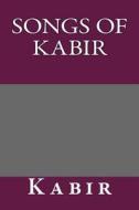 Songs of Kabir di Kabir edito da Createspace