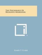 The Psychology of Religious Awakening di Elmer T. Clark edito da Literary Licensing, LLC