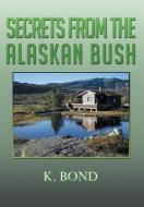 Secrets From The Alaskan Bush di K Bond edito da Xlibris