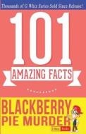 Blackberry Pie Murder - 101 Amazing Facts: Fun Facts and Trivia Tidbits Quiz Game Books di G. Whiz edito da Createspace