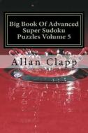 Big Book of Advanced Super Sudoku Puzzles di Allan Clapp edito da Createspace