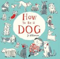 How to Be a Dog di Jo Williamson edito da Little Bee Books