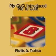 My Gigi Introduced Me to God ! di Mrs Phyllis D. Trafton edito da Createspace