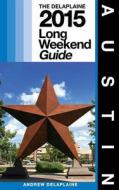 Austin - The Delaplaine 2015 Long Weekend Guide di Andrew Delaplaine edito da Createspace