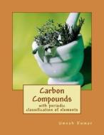 Carbon Compounds: With Periodic Classification of Elements di Umesh Kumar edito da Createspace