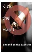 Kick the Habit di Jim Babeckis, Benita Babeckis edito da Createspace