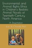 Environmental and Animal Rights Ethics in Children's Realistic Animal Novels of Twentieth-Century North America: A Dissertation di Lori Jo Oswald edito da Createspace