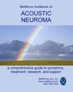 Medifocus Guidebook on: Acoustic Neuroma di Inc. Medifocus.com edito da Createspace