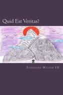 Quid Est Veritas?: Poems and Postulates di Theodore Wilson III edito da Createspace