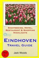 Eindhoven Travel Guide: Sightseeing, Hotel, Restaurant & Shopping Highlights di Jack Woods edito da Createspace