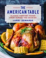 The American Table: Classic Comfort Food from Across the Country di Larry Edwards edito da SKYHORSE PUB