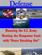 Manning the U.S. Army: Meeting the Manpower Goals with Peace Breaking Out di U. S. Army War College edito da Createspace