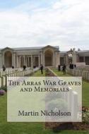 The Arras War Graves and Memorials di MR Martin P. Nicholson edito da Createspace