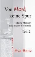 Von Mord Keine Spur: Meine Manner Und Andere Probleme - Teil 2 di Eva Benz edito da Createspace