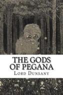 The Gods of Pegana di Edward John Moreton Dunsany edito da Createspace Independent Publishing Platform