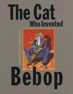 The Cat Who Invented Bebop di Marshall Arisman edito da CREATIVE ED & PAPERBACKS