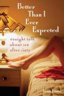 Better Than I Ever Expected: Straight Talk about Sex After Sixty di Joan Price edito da SEAL PR CA
