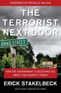 The Terrorist Next Door: How the Government Is Deceiving You about the Islamist Threat di Erick Stakelbeck edito da REGNERY PUB INC