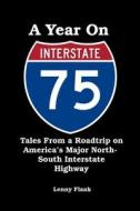 A Year on Interstate I-75: Tales From a Roadtrip on America's Major North-South Interstate Highway di Lenny Flank edito da RED & BLACK PUBL