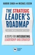 The Strategic Leader's Roadmap, Revised and Updated Edition: 6 Steps for Integrating Leadership and Strategy di Harbir Singh, Michael Useem edito da WHARTON SCHOOL PR