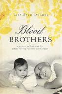 Blood Brothers: A Memoir of Faith and Loss While Raising Two Sons with Cancer di Lisa Solis DeLong edito da Tate Publishing & Enterprises