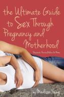 The Ultimate Guide to Sex Through Pregnancy and Motherhood di Madison (Madison Young) Young edito da Cleis Press