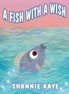 A Fish with a Wish di Shannie Kaye edito da America Star Books