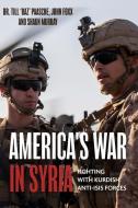America's War in Syria: On the Ground with Kurdish Anti-Isis Forces di Till Paasche, John Foxx, Shaun Murray edito da CASEMATE