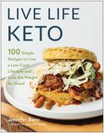 Live Life Keto: 100 Simple Recipes to Live a Low-Carb Lifestyle and Lose the Weight for Good di Jennifer Banz edito da BENBELLA BOOKS