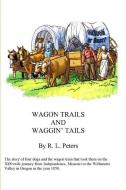 Wagon Trails and Waggin' Tails: The story of four dogs and the wagon train that took them on the 2000 mile journey from Independence, Missouri to the di R. L. Peters edito da BOOKBABY