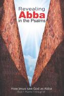 Revealing Abba In The Psalms: Book 1: How Jesus Saw God As Abba di John A Fazio edito da Fazio Publishing