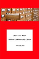 The Secret World. John Le Carre's Books & Films di Jorge Pinto Mazal edito da Jorge Pinto Books Inc.