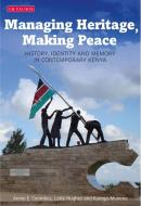 Managing Heritage, Making Peace: History, Identity and Memory in Contemporary Kenya di Annie E. Coombes, Lotte Hughes, Karega-Munene edito da PAPERBACKSHOP UK IMPORT