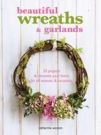 Beautiful Wreaths And Garlands di Catherine Woram edito da Cico Books
