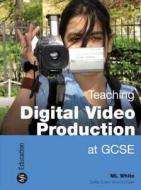 Teaching Digital Video Production At Gcse di M.L. White edito da Bloomsbury Publishing Plc
