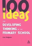 100 Ideas for Developing Thinking in the Primary School di Fred Sedgwick edito da Bloomsbury Publishing PLC