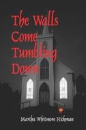 The Walls Come Tumbling Down di Martha Whitmore Hickman edito da Ideas Into Books Westview